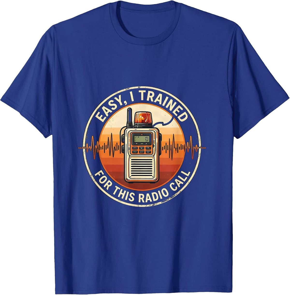 Men's Easy, I Trained For This Radio Call Funny EMS Paramedic EMT T-Shirt - Royal Blue
