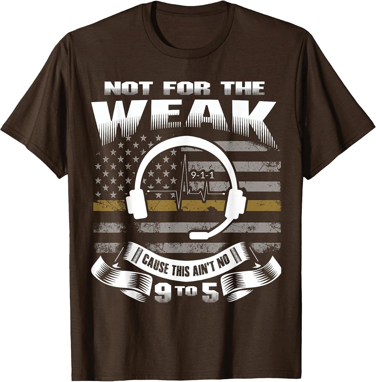 Not for The Weak This Ain't No 9 to 5 - Dispatcher Shirt T-Shirt - Brown