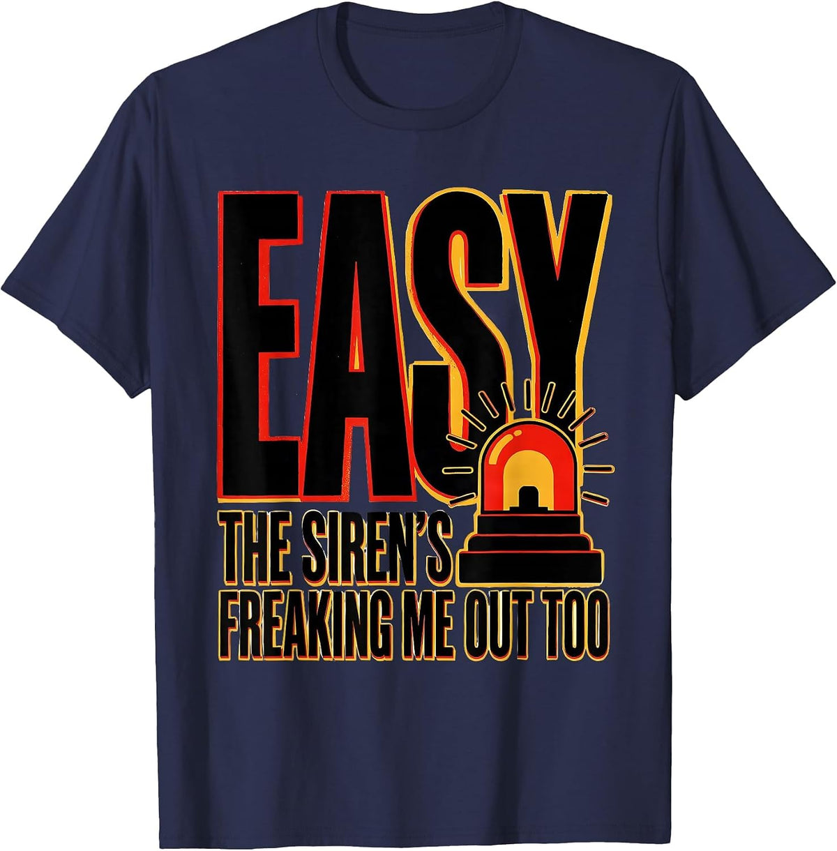 Easy, The Siren's Freaking Me Out Too Funny EMT Paramedic T-Shirt - Navy Blue