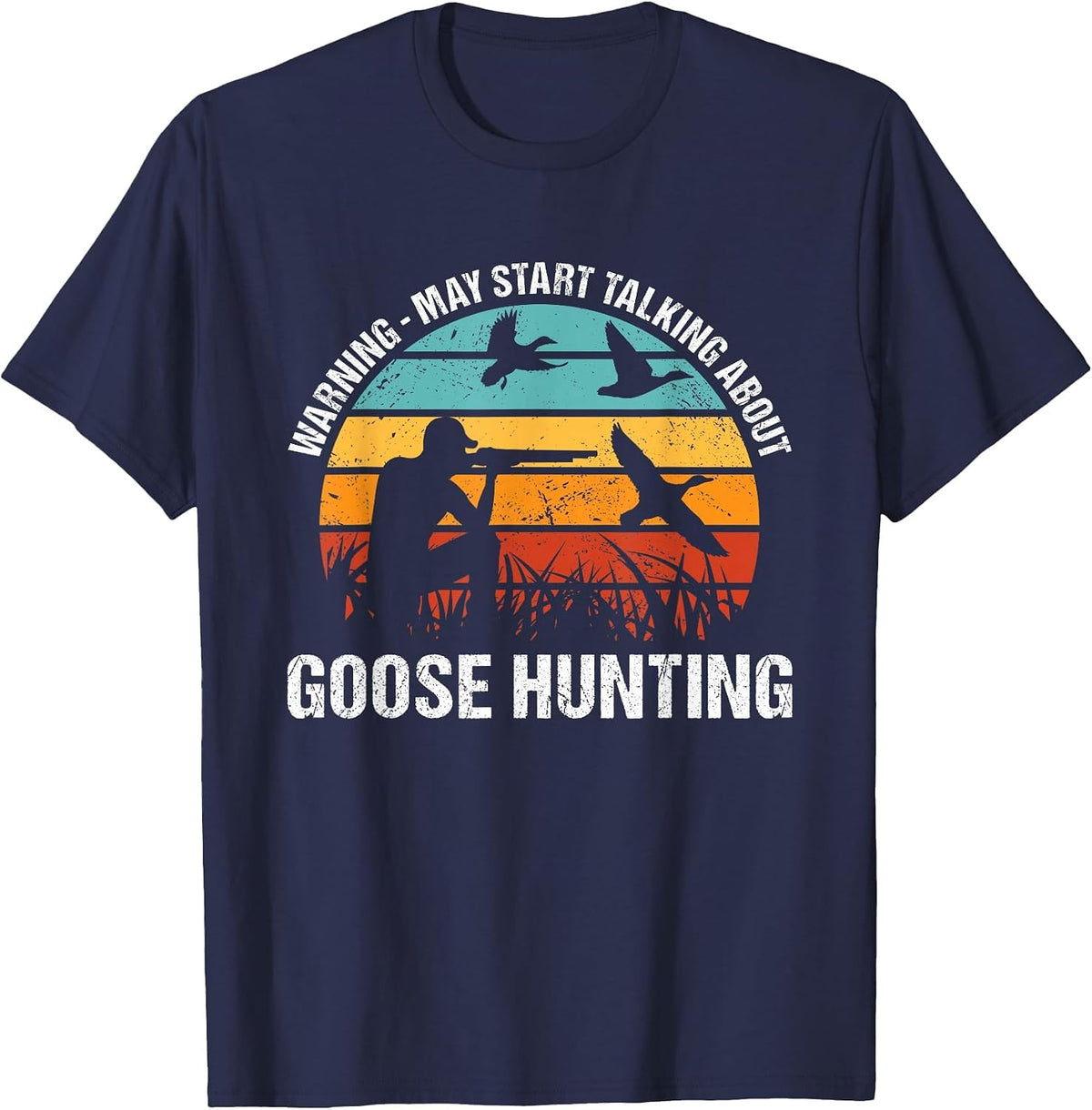 Geese Hunter Warning - May Start Talking About Goose Hunting T-Shirt - Navy Blue