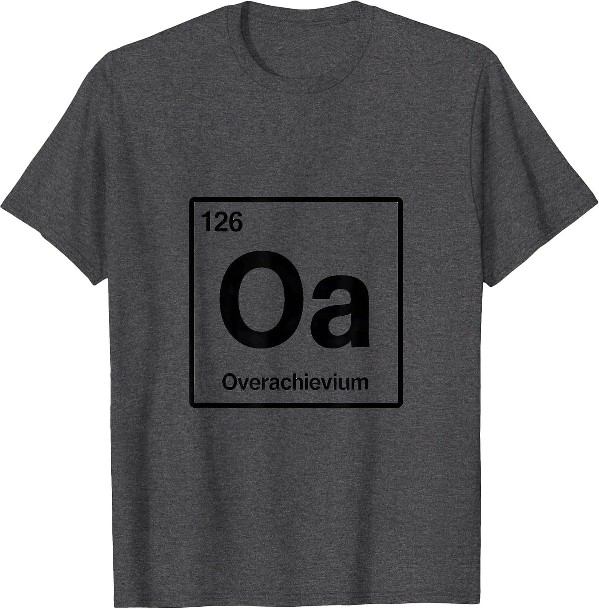 Men's 126 Oa Overachievium Funny Periodic Table Chemistry Nerd T-Shirt - Dark Heather Grey