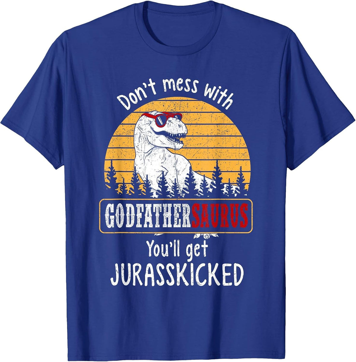 Don't Mess with Godfathersaurus Get Jurasskicked Shirt T-Shirt - Royal Blue