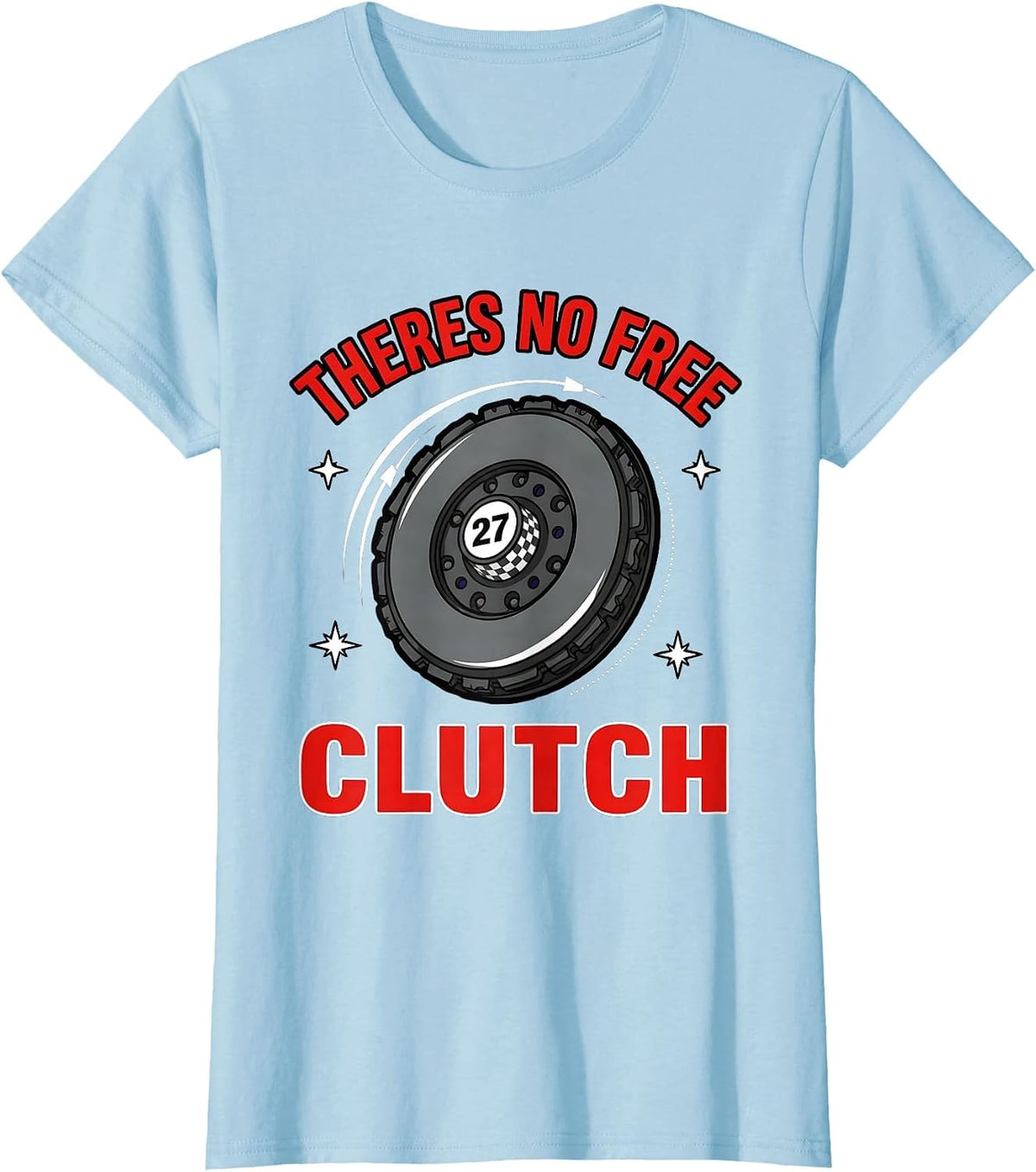 Women's THERES NO FREE CLUTCH Funny Racing Driver Weekend Racer T-Shirt - Baby Blue