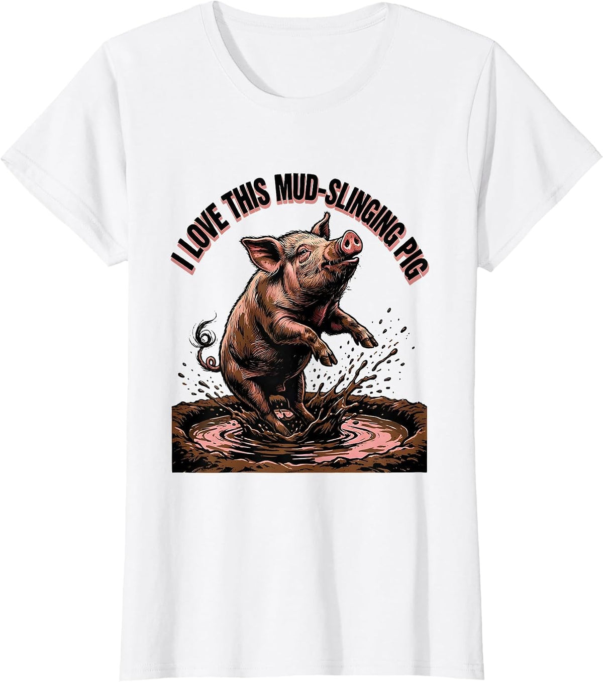 Women's I Love This Mud-Slinging Pig Funny Pig Lover Farm Animal T-Shirt - White