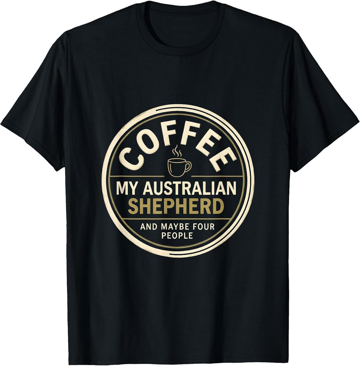 Men's Coffee, My Australian Shepherd, And Maybe Four People T-Shirt - Black