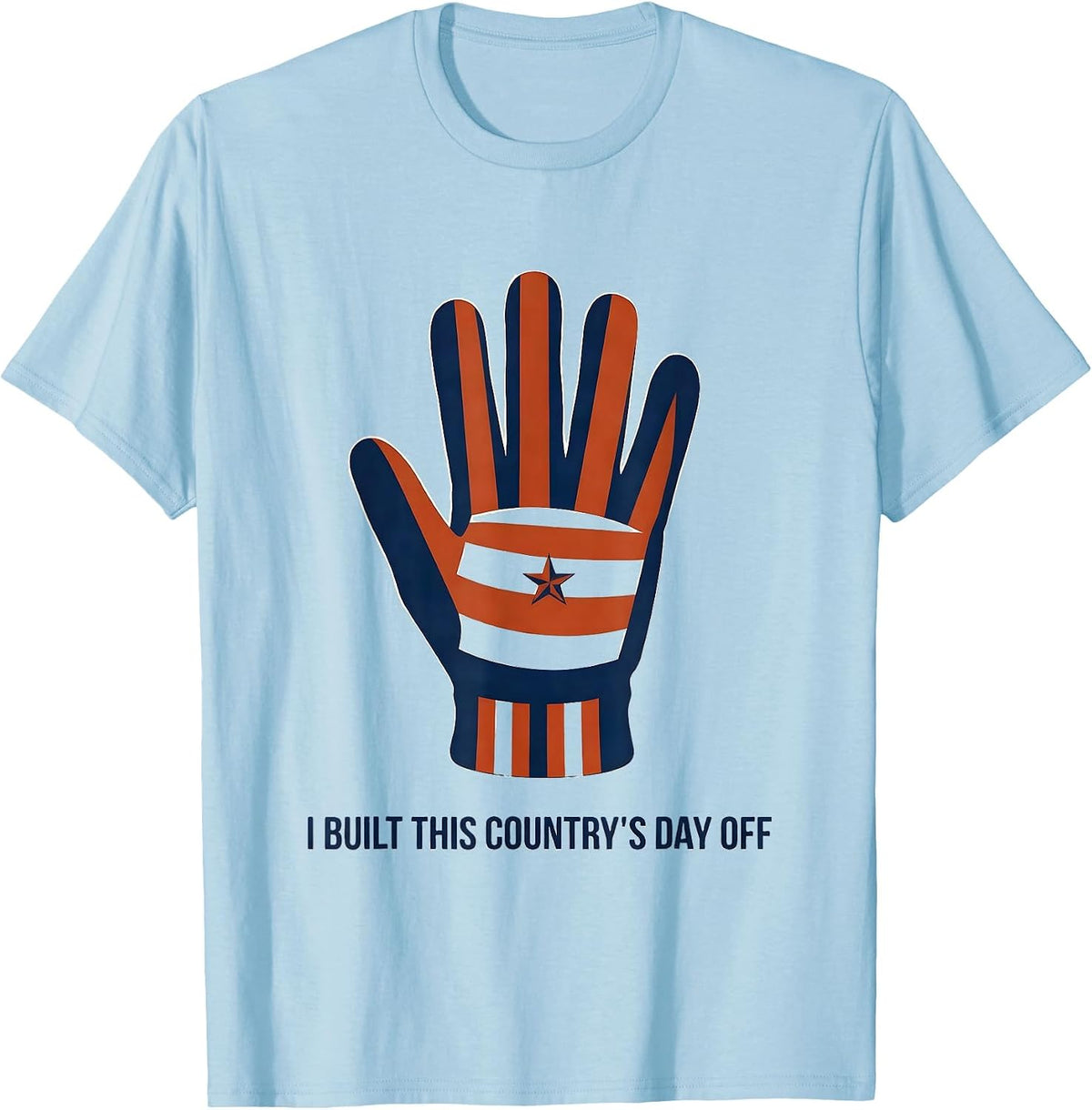 Men's I Built This Country's Day Off Patriotic Labor Day Gift T-Shirt - Baby Blue