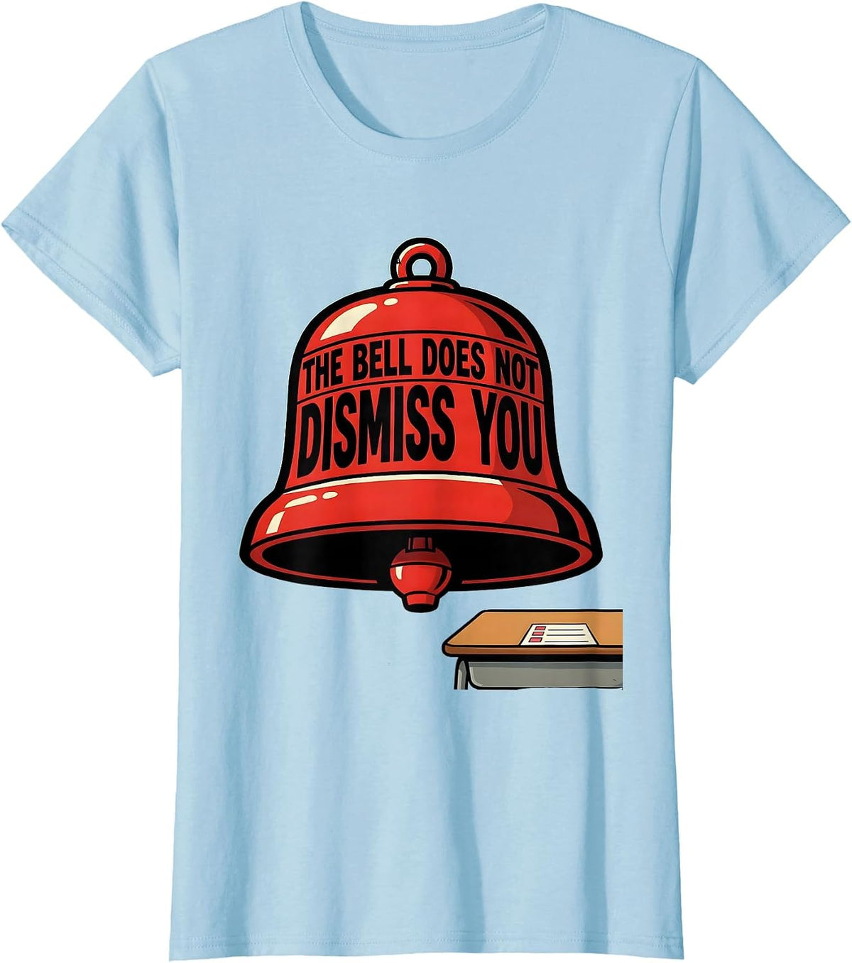 Women's The Bell Does Not Dismiss You Funny Teacher Humor T-Shirt - Baby Blue