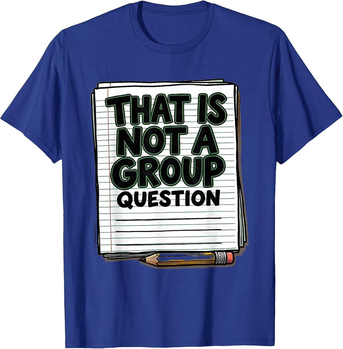 Men's That Is Not A Group Question Funny Teacher Humor Gift T-Shirt - Royal Blue