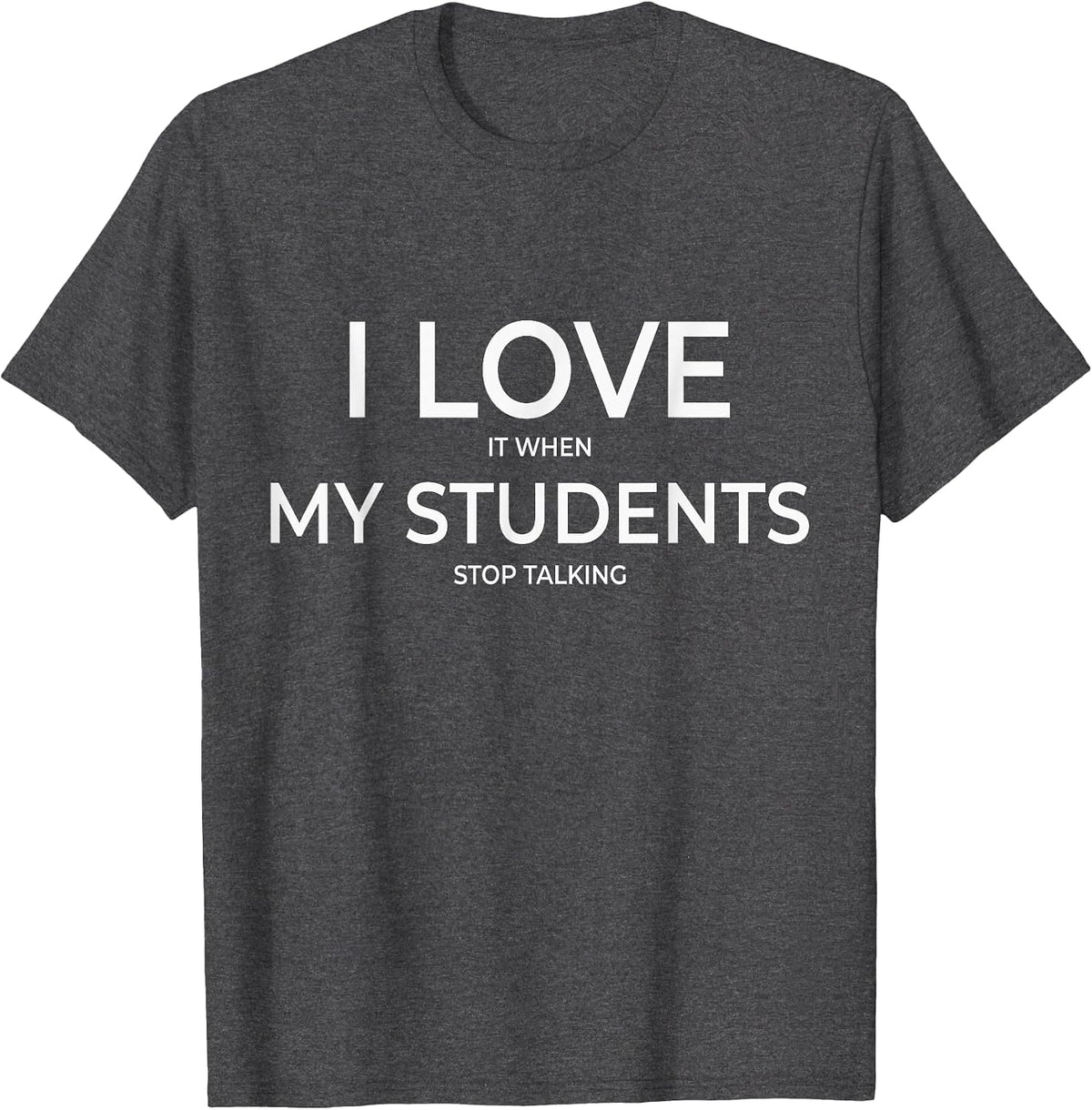 I Love It When My Students Stop Talking Highschool Teacher T-Shirt - Dark Heather Grey