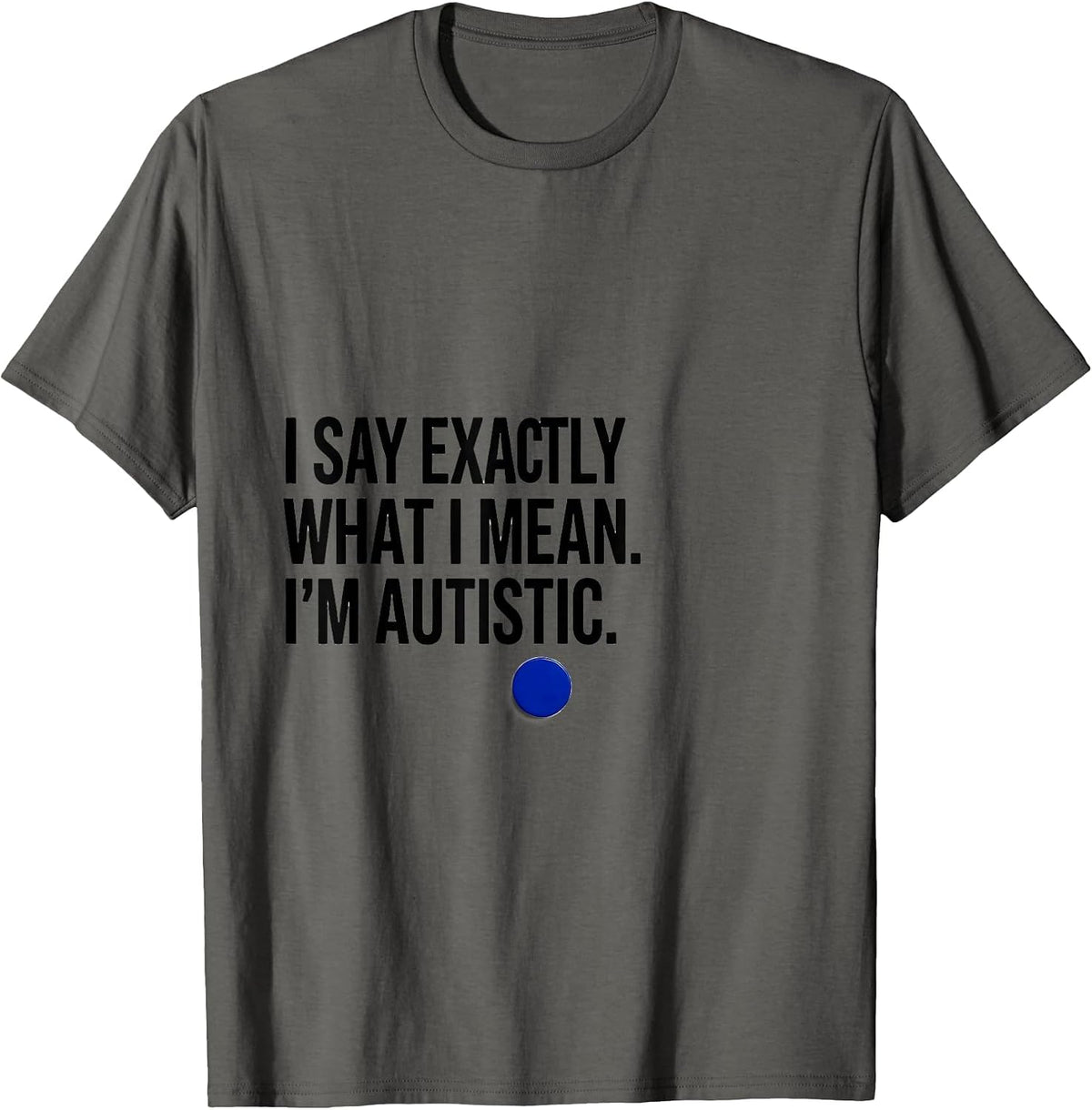 Men's I Say Exactly What I Mean. I'm Autistic Autistic Pride T-Shirt - Asphalt Grey