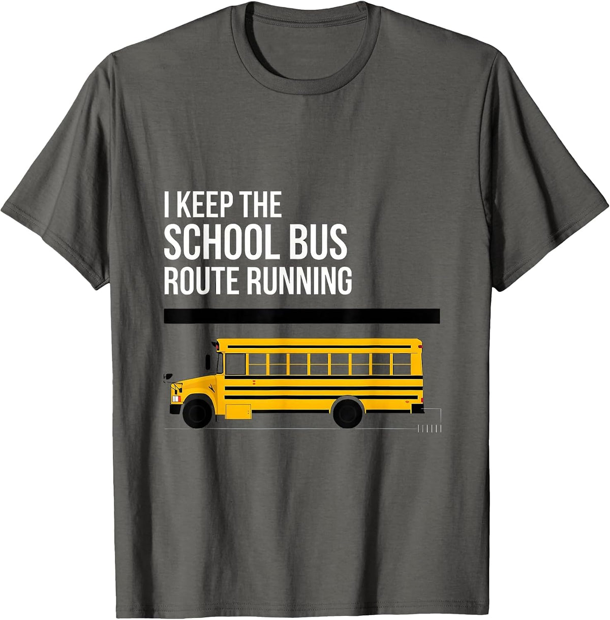 I Keep The School Bus Route Running Funny School Bus Driver T-Shirt - Asphalt Grey