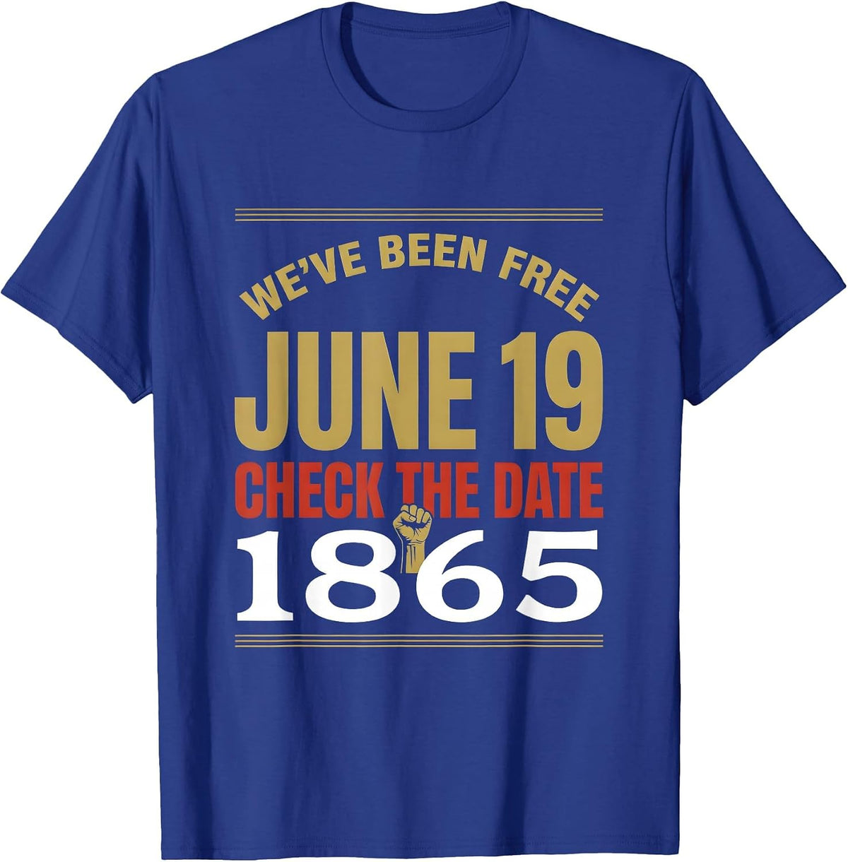 We've Been Free Check The Date Juneteenth 1865 T-Shirt - Royal Blue