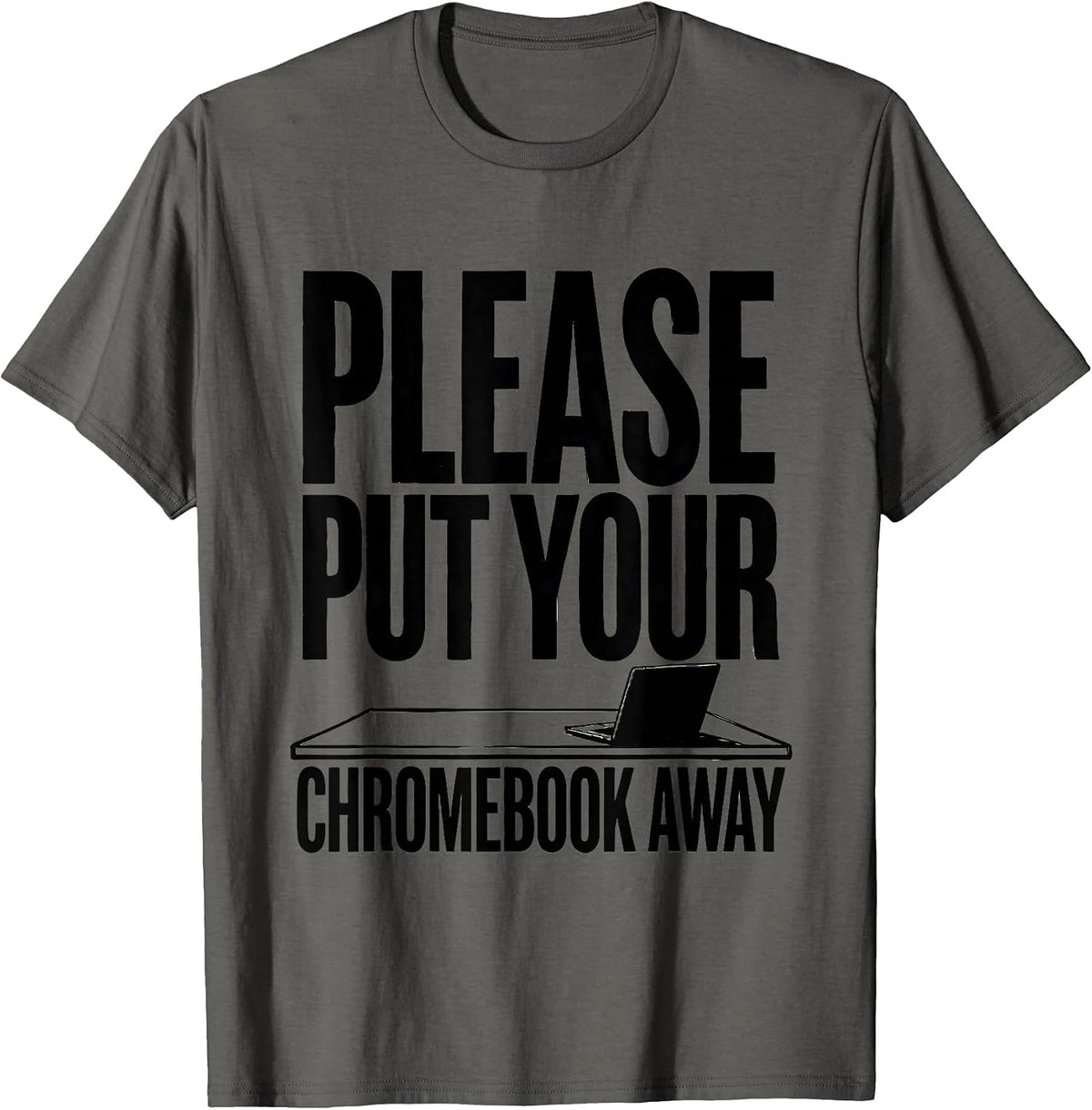Please Put Your Chromebook Away Funny Teacher Humor Gift T-Shirt - Asphalt Grey