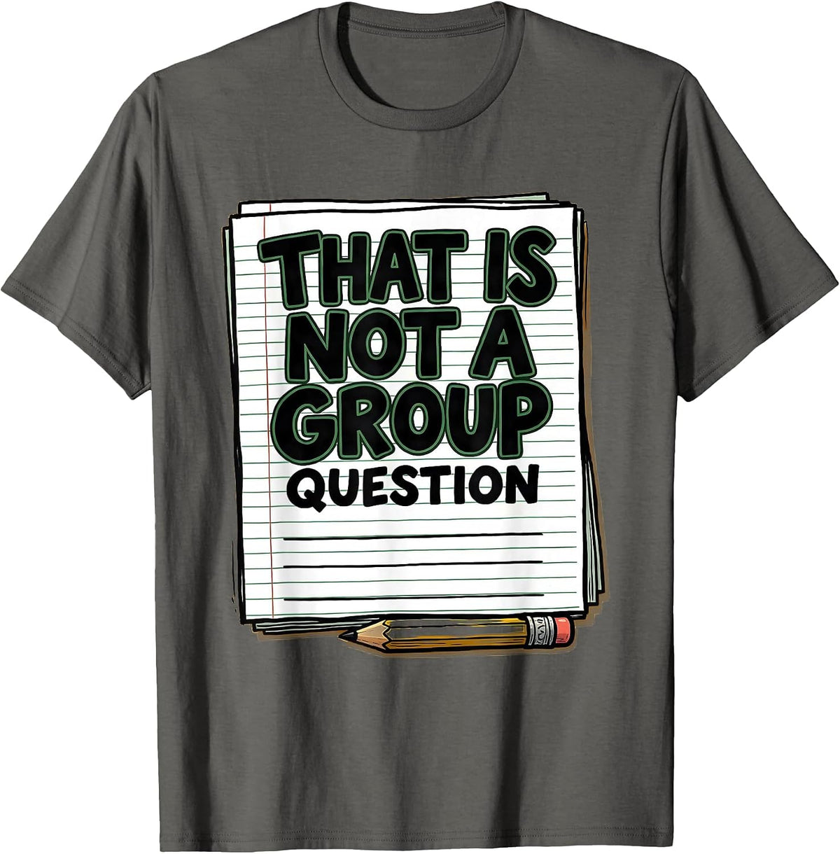 Men's That Is Not A Group Question Funny Teacher Humor Gift T-Shirt - Asphalt Grey