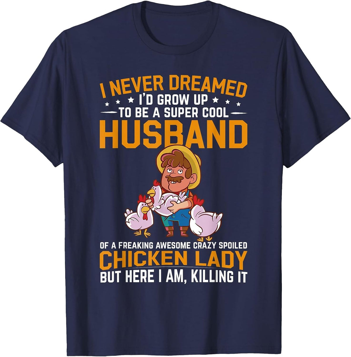 I Never Dreamed I'd Grow Up to Be A Husband of Chicken Lady T-Shirt - Navy Blue