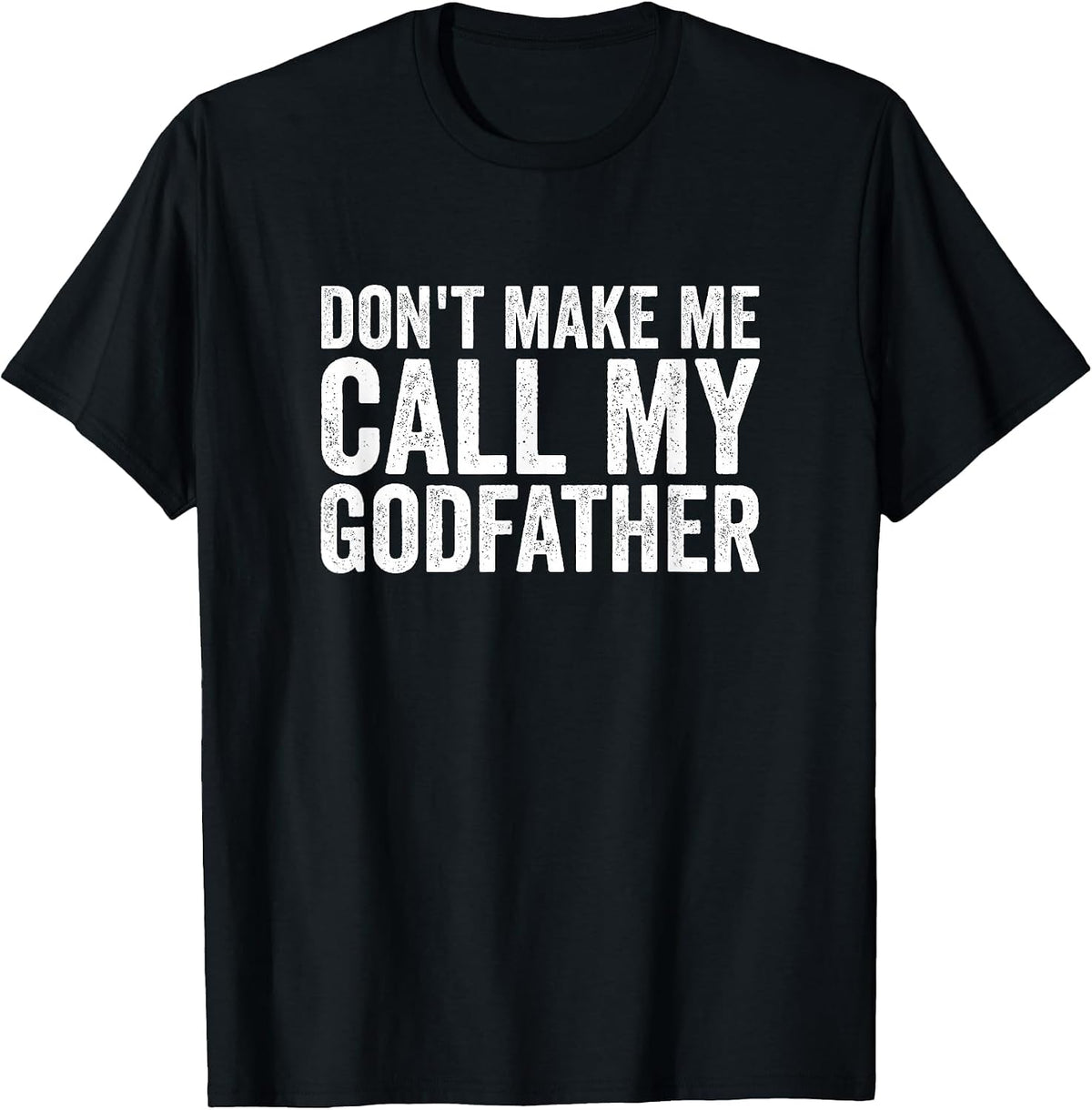 Don't Make Me Call My Godfather T-Shirt - Black