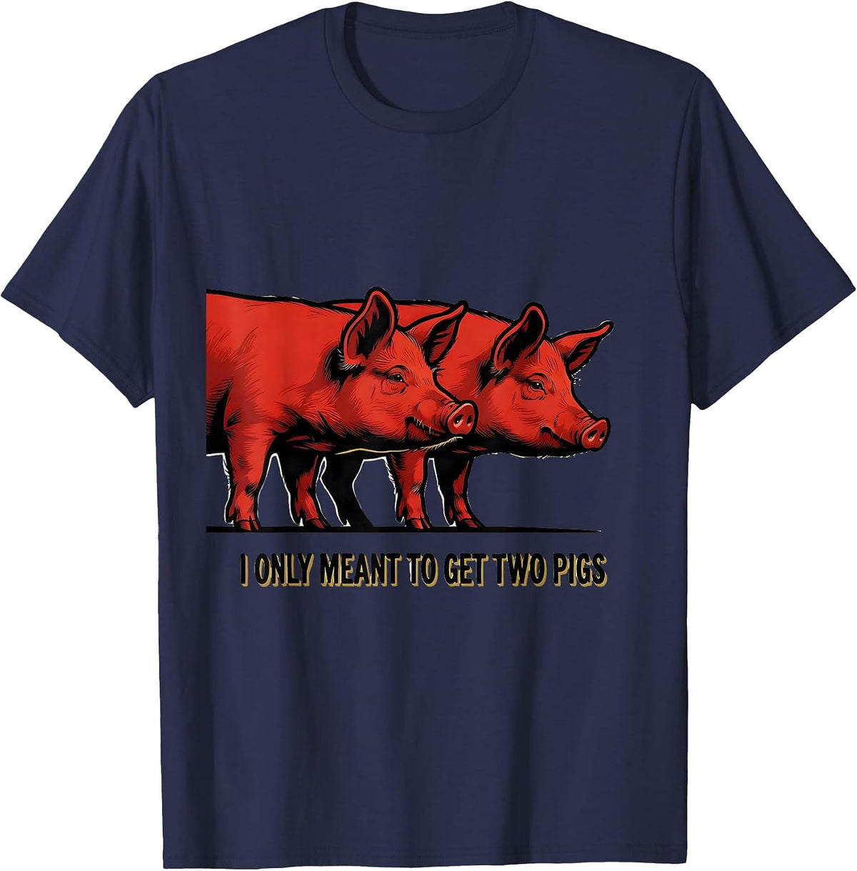 Men's I Only Meant To Get Two Pigs Funny Farm Animal Humor T-Shirt - Navy Blue