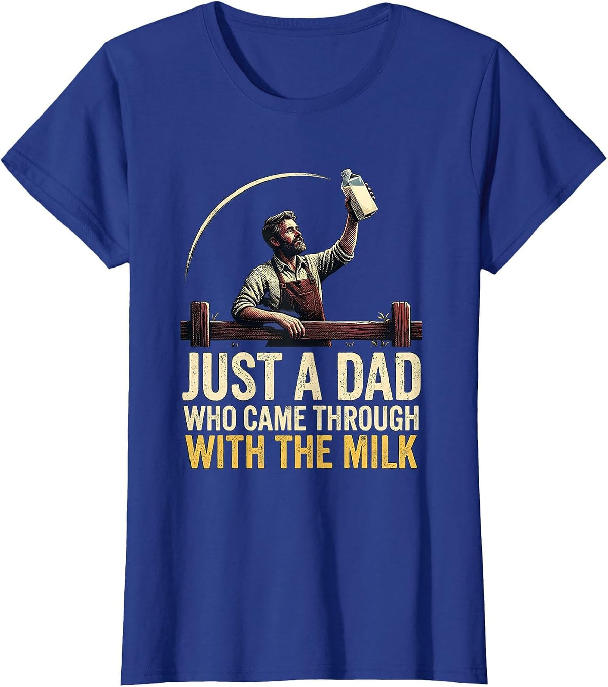 Women's Just A Dad Who Came Through With The Milk Funny T-Shirt - Royal Blue
