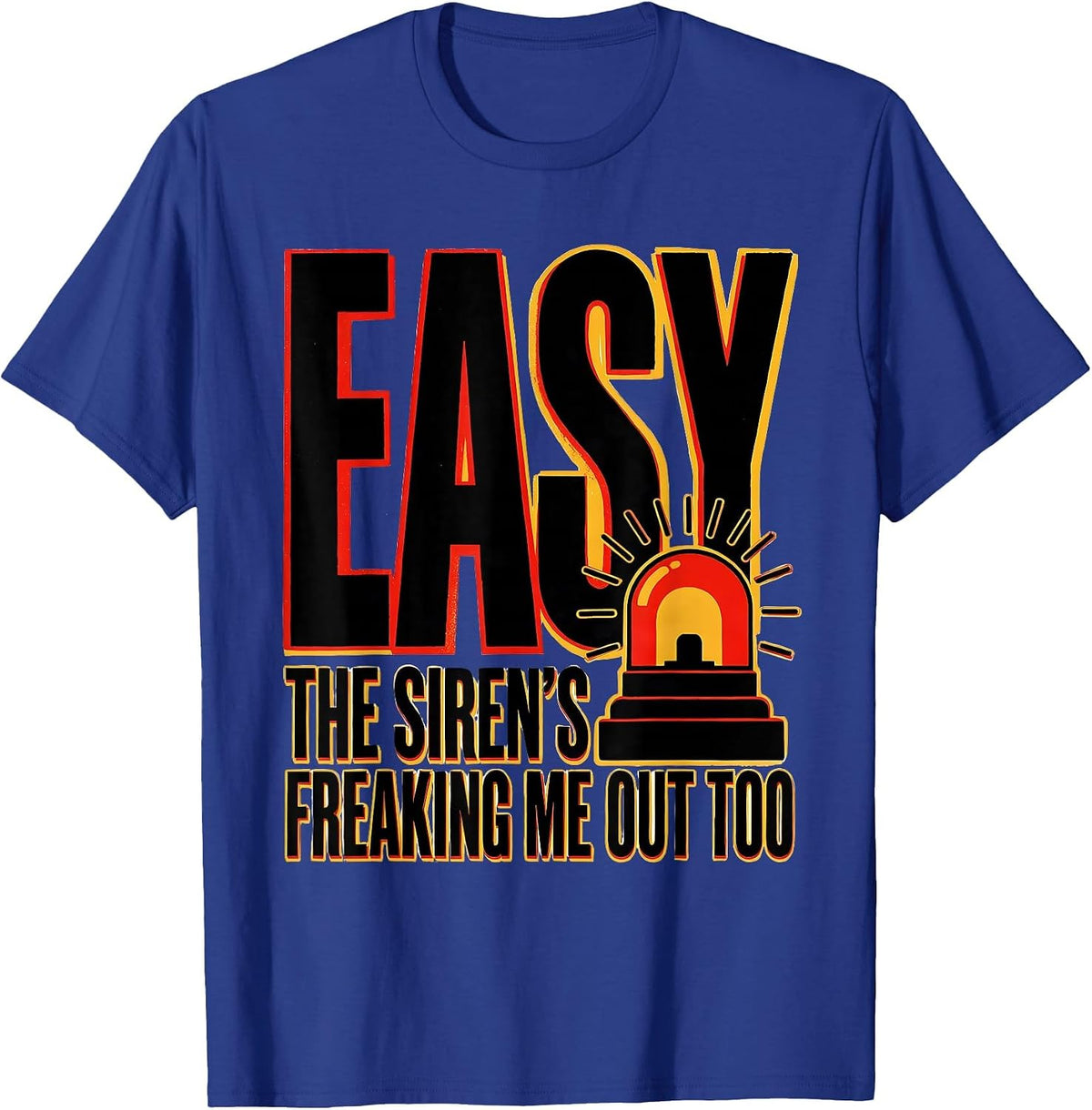 Easy, The Siren's Freaking Me Out Too Funny EMT Paramedic T-Shirt - Royal Blue