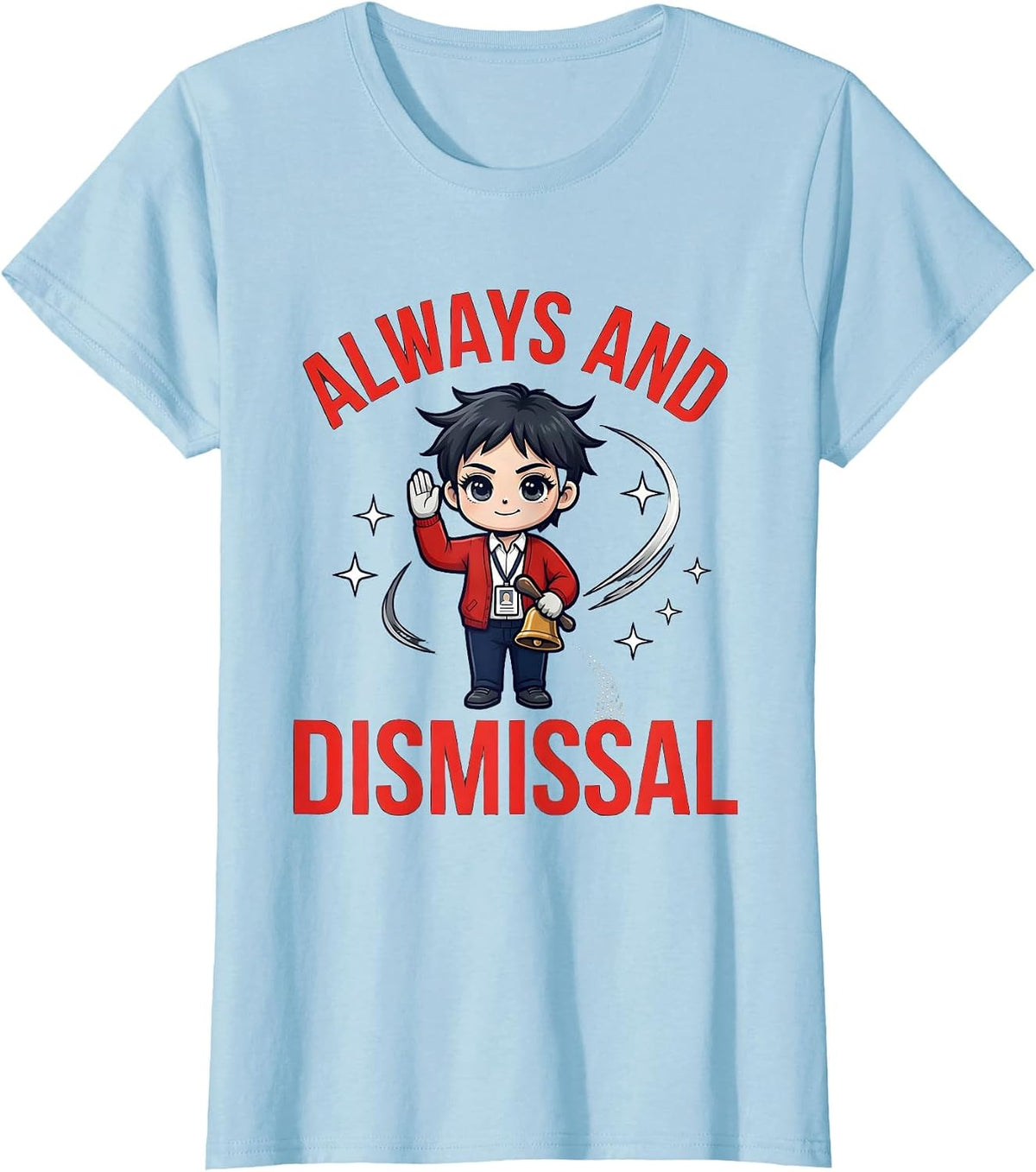 ALWAYS AND DISMISSAL Funny Teacher Classroom Humor T-Shirt - Baby Blue