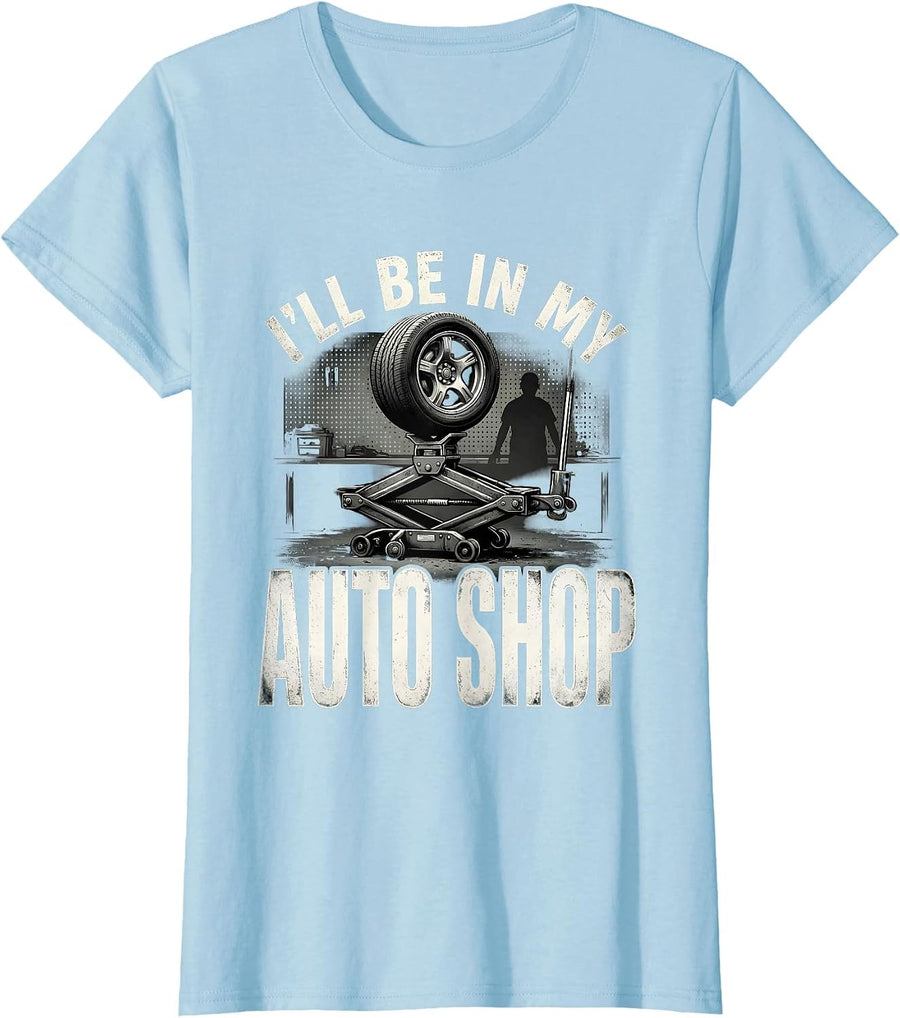 Women's I'll Be In My Auto Shop Funny Mechanic Dad Joke Handyman T-Shirt - Baby Blue