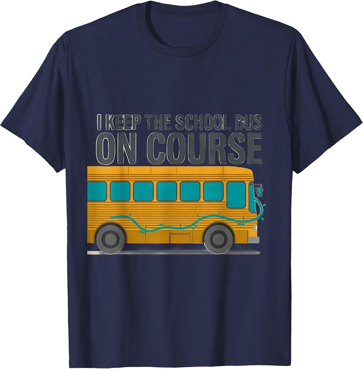Men's I Keep The School Bus On Course Funny School Bus Driver Gift T-Shirt - Navy Blue