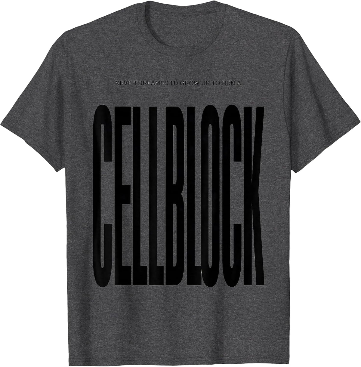 Never Dreamed I'd Grow Up To Run A Cellblock Funny T-Shirt - Dark Heather Grey