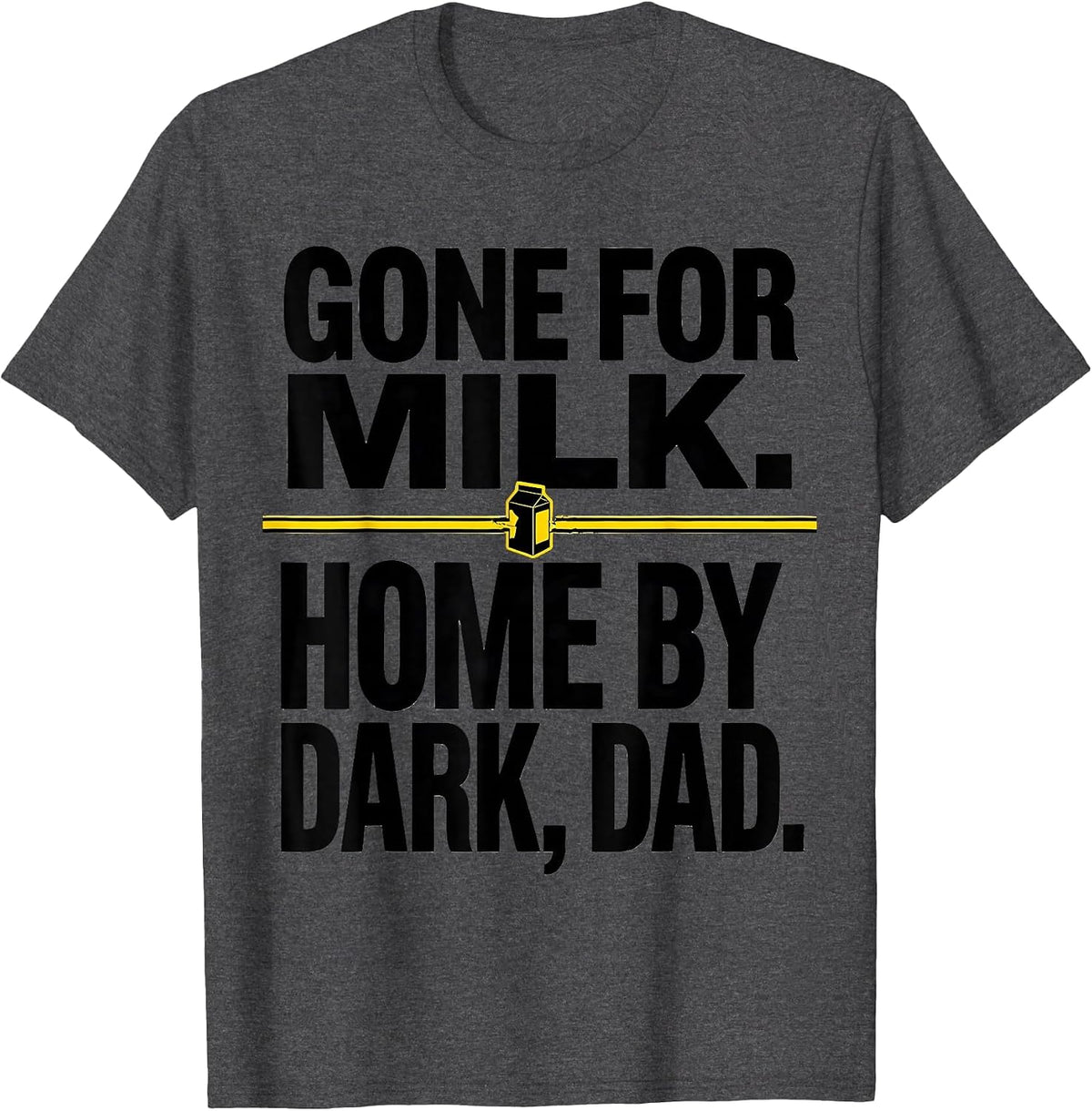Gone For Milk Home By Dark Dad Funny Father Gift T-Shirt - Dark Heather Grey