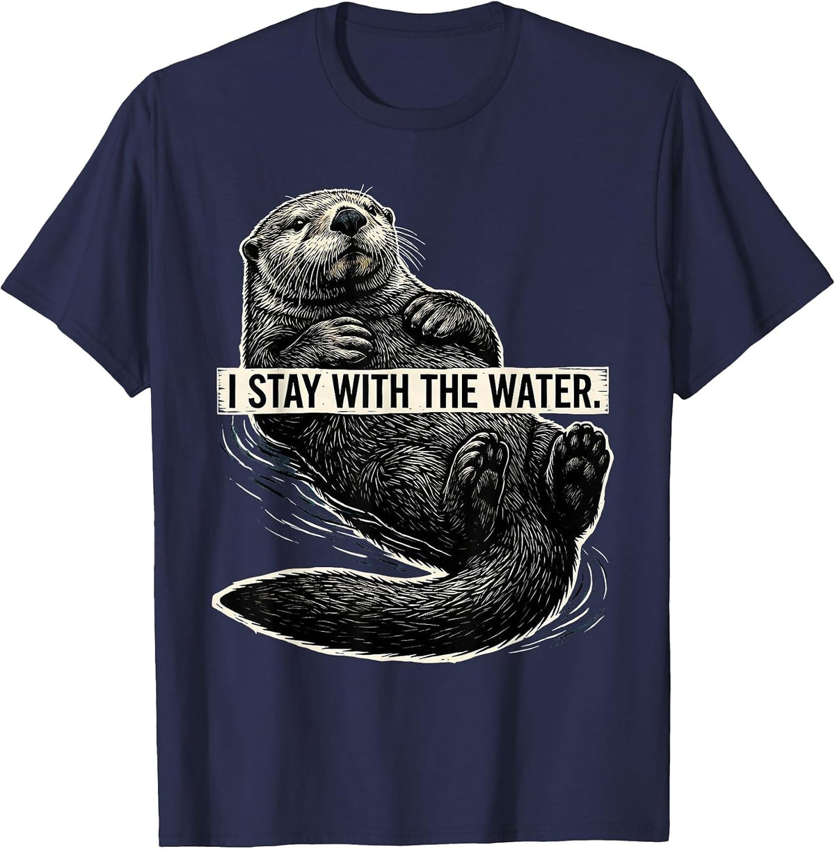 I Stay With The Water Funny Otter Lover Nature Humor T-Shirt - Navy Blue