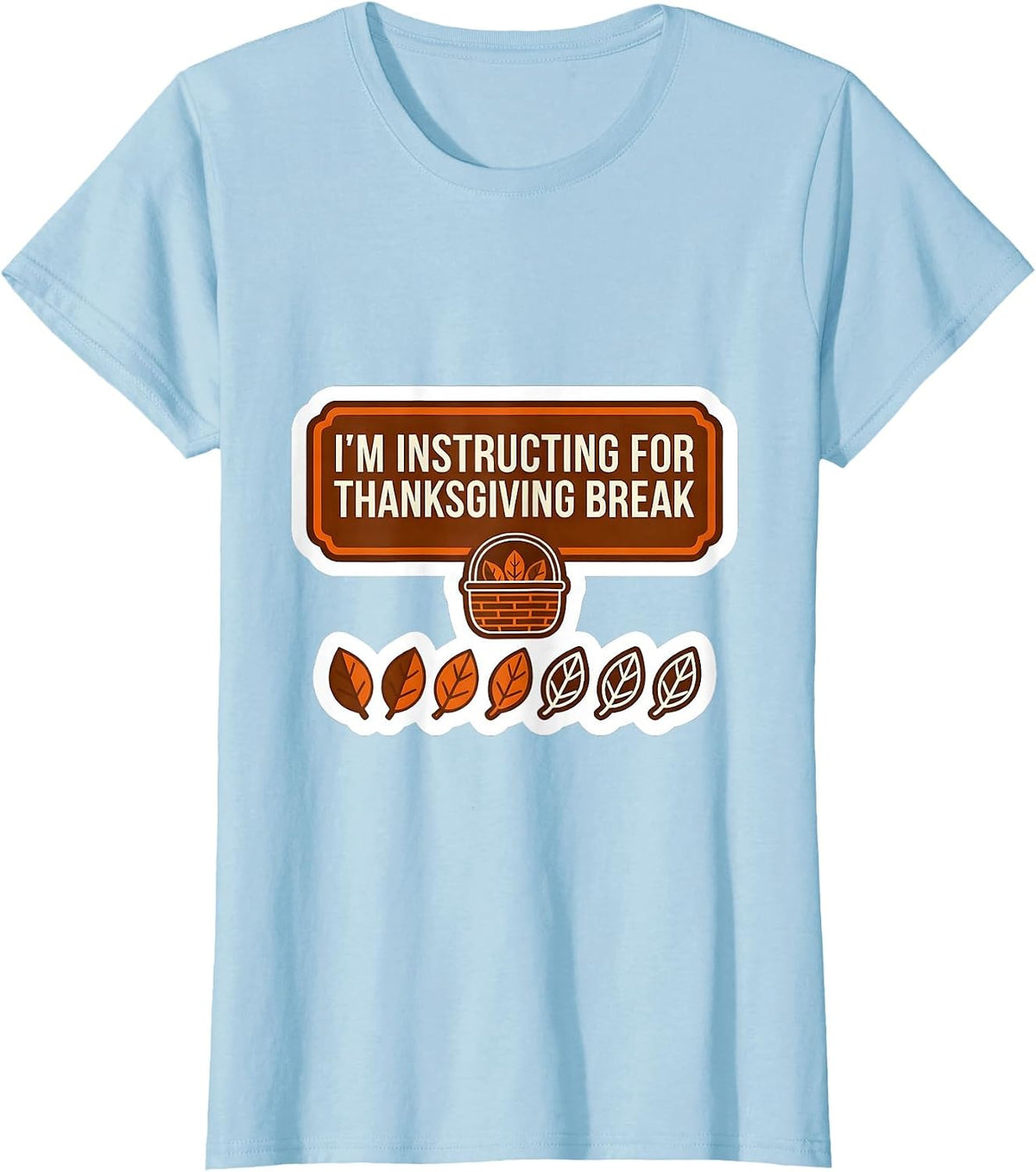 I'm Instructing For Thanksgiving Break Funny Teacher Sped T-Shirt - Baby Blue
