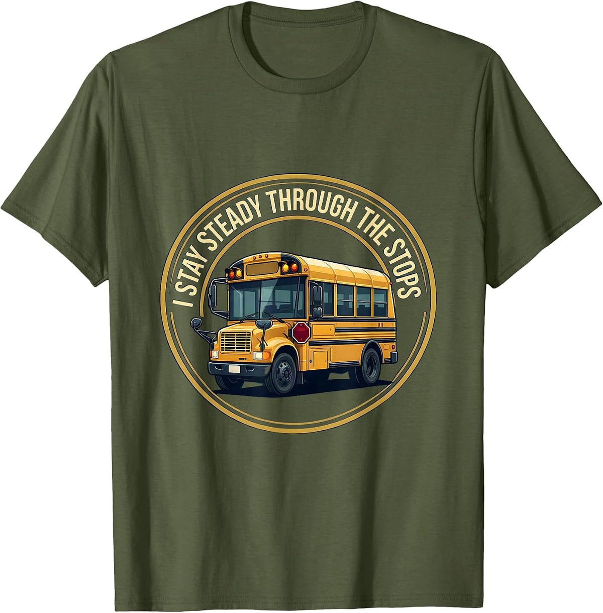 I Stay Steady Through The Stops Funny School Bus Driver T-Shirt - Olive Green