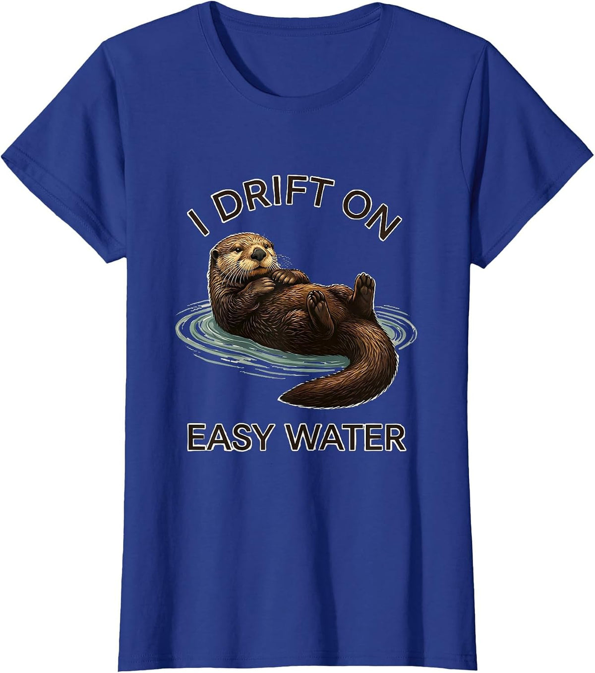 Women's I Drift On Easy Water Funny Otter Lover Nature Humor T-Shirt - Royal Blue