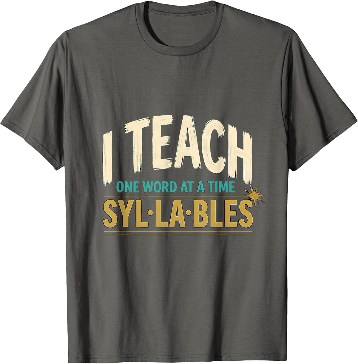 I Teach Syllables, One Word At A Time Funny Dyslexia Teacher T-Shirt - Asphalt Grey