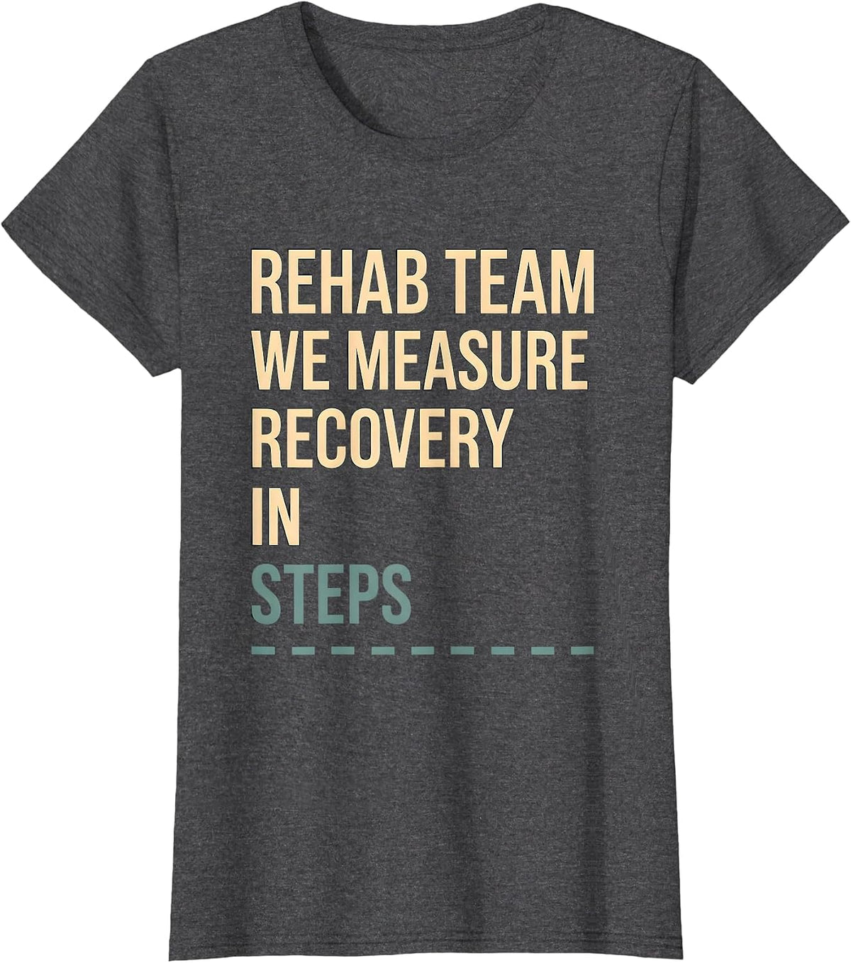 Women's Rehab Team We Measure Recovery In Steps Physical Therapist T-Shirt - Dark Heather Grey