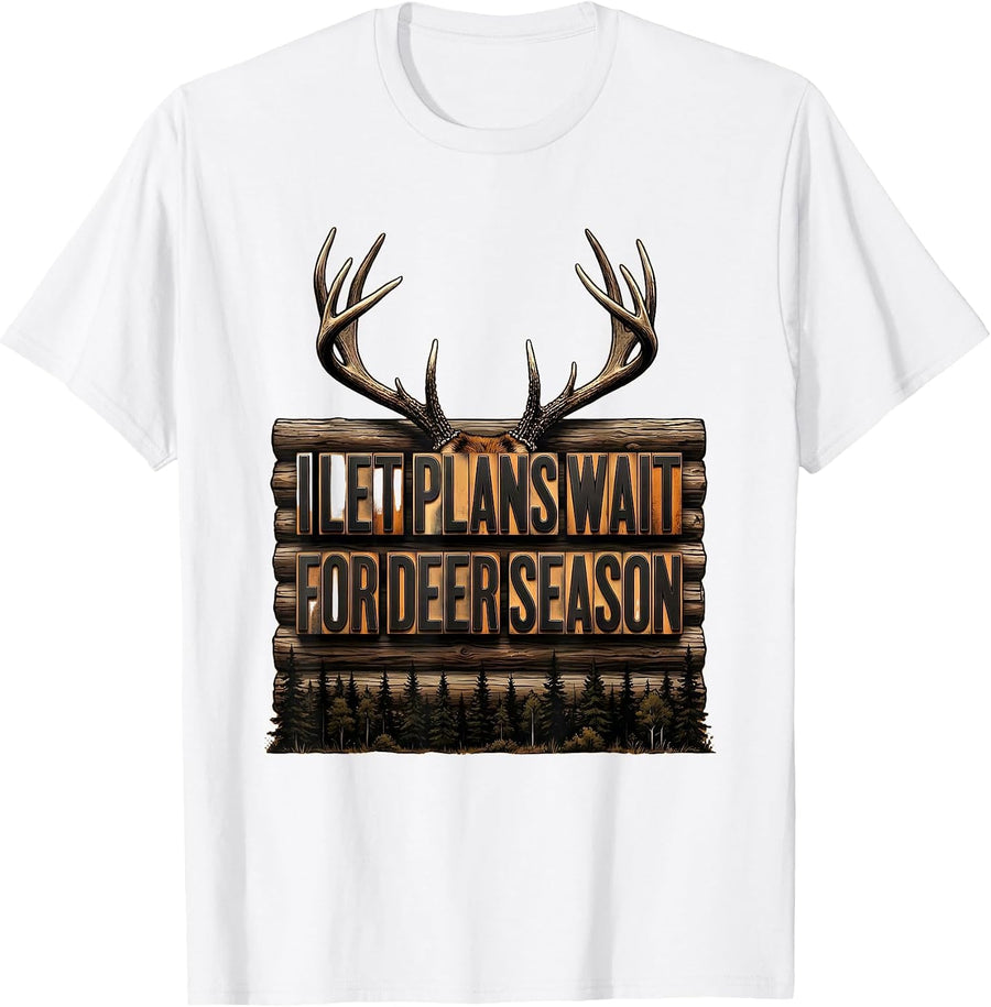 Men's I Let Plans Wait For Deer Season Funny Hunting Dad Humor T-Shirt - White