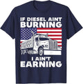 If Diesel Ain't Burning I Aint Earning Truck Driver Patriot T-Shirt - Navy Blue