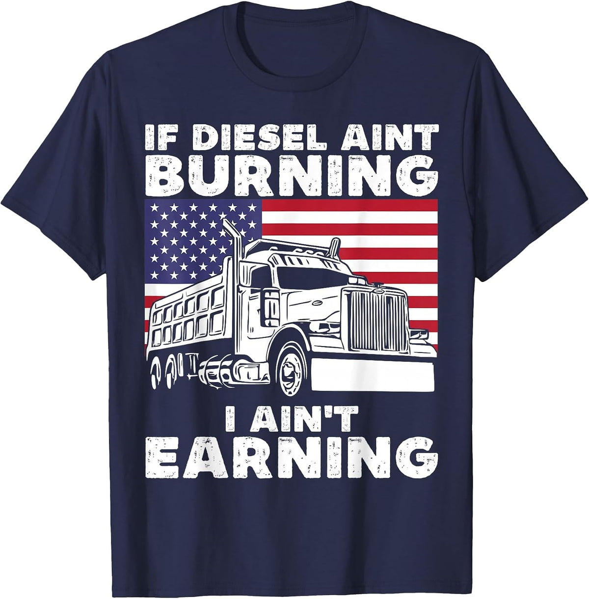 If Diesel Ain't Burning I Aint Earning Truck Driver Patriot T-Shirt - Navy Blue