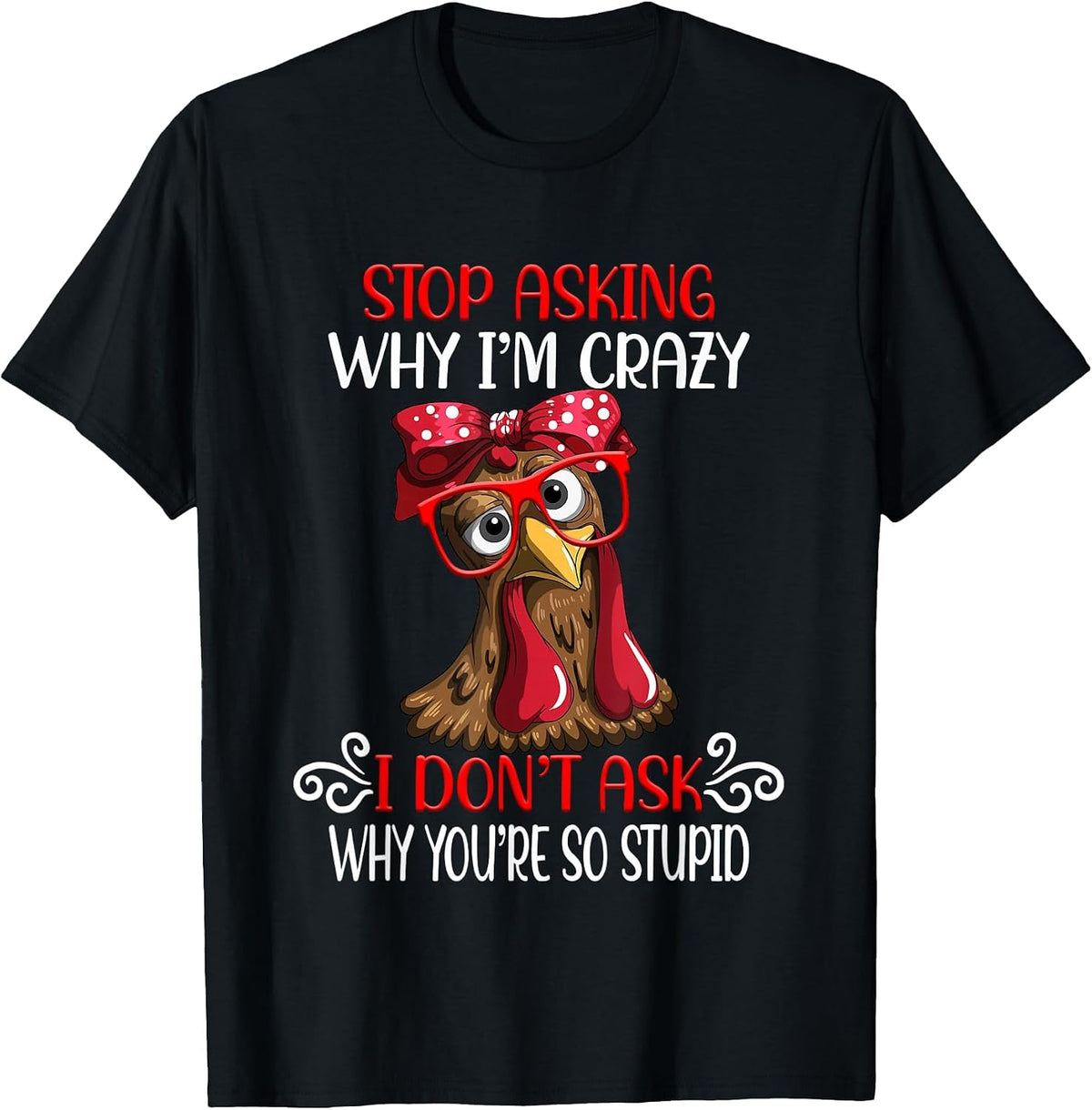Funny Chicken Stop Asking why I Crazy Chickens T-Shirt - Black