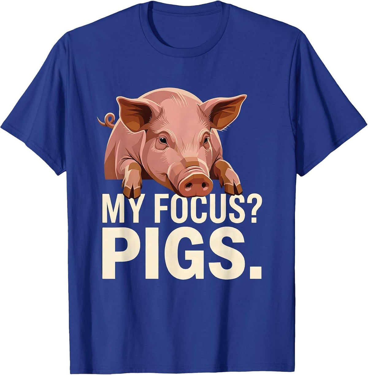 Men's My Focus? Pigs Funny Pig Farm Animal Lover Humor T-Shirt - Royal Blue