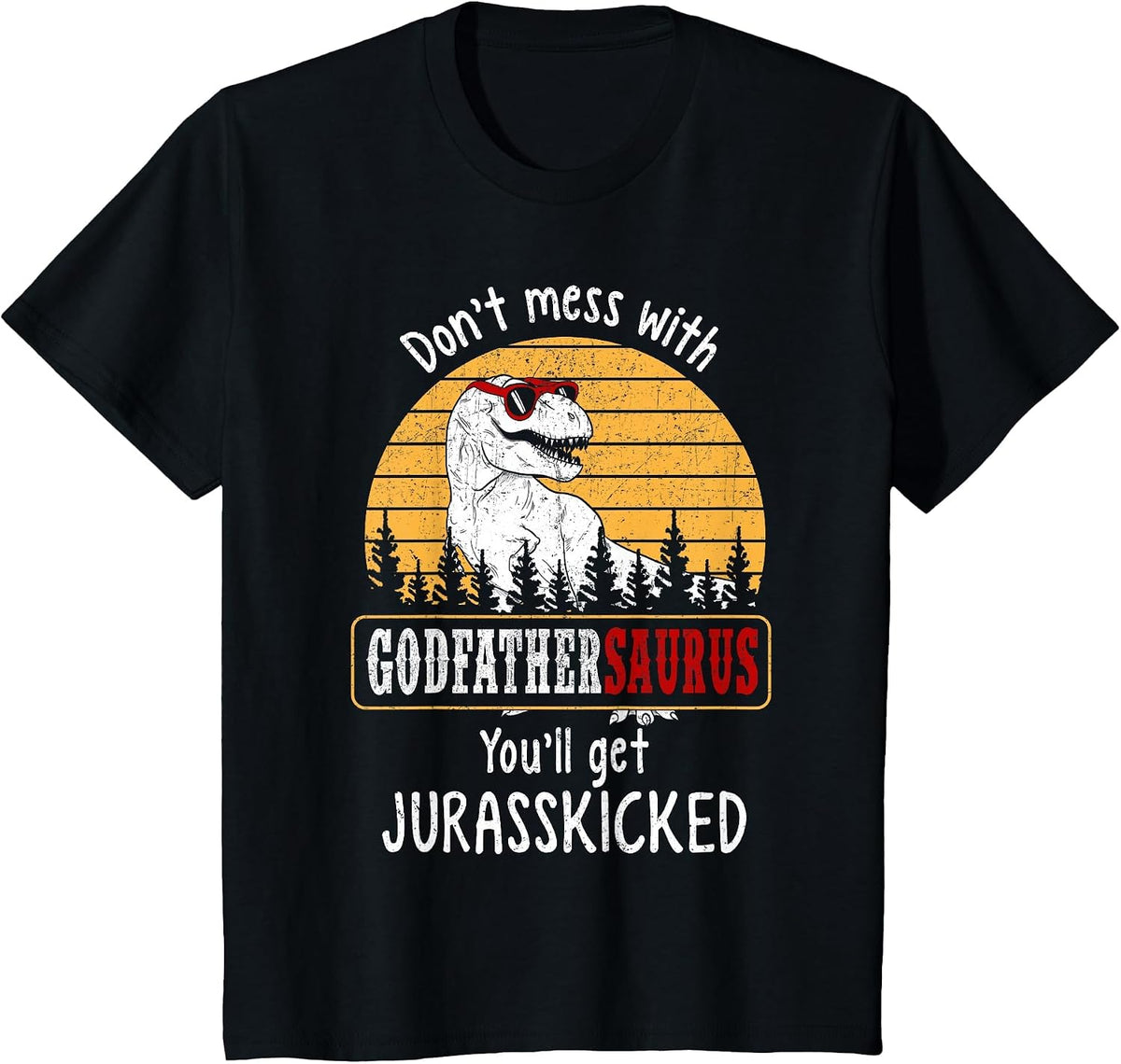 Don't Mess with Godfathersaurus Get Jurasskicked Shirt T-Shirt - Black
