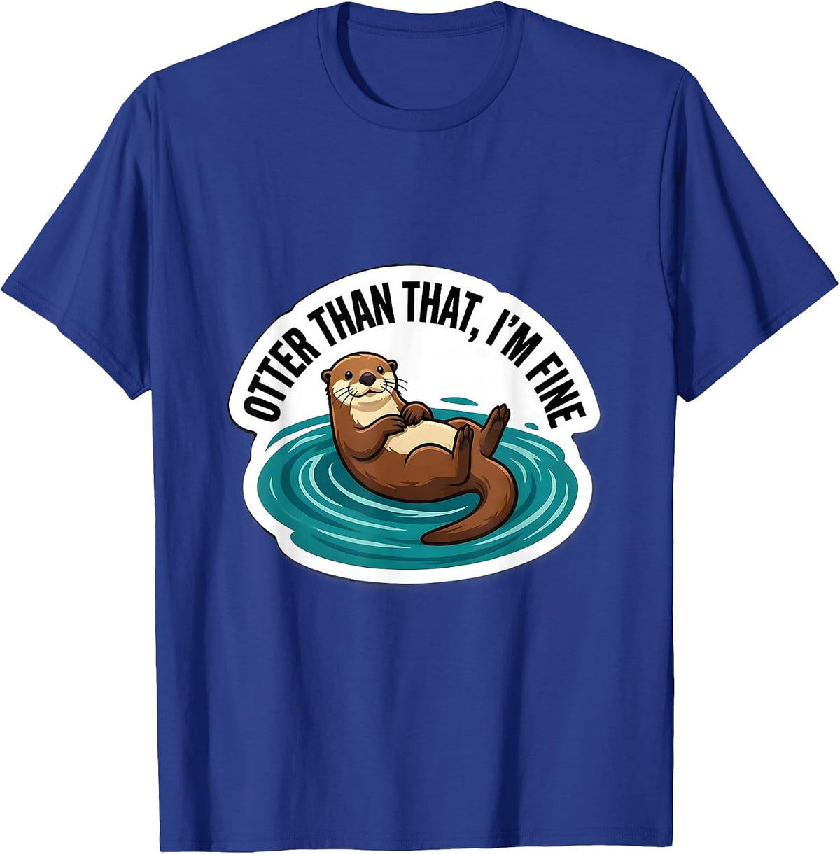 Otter Than That, I'm Fine Funny Otter Lover Humor Sticker T-Shirt - Royal Blue