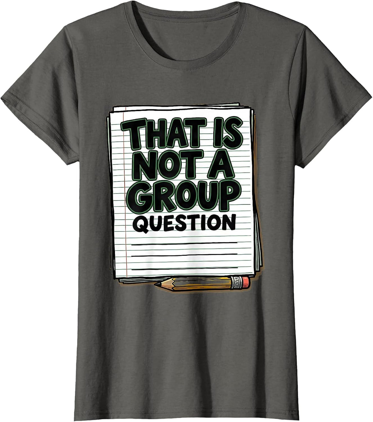 Women's That Is Not A Group Question Funny Teacher Humor Gift T-Shirt - Asphalt Grey