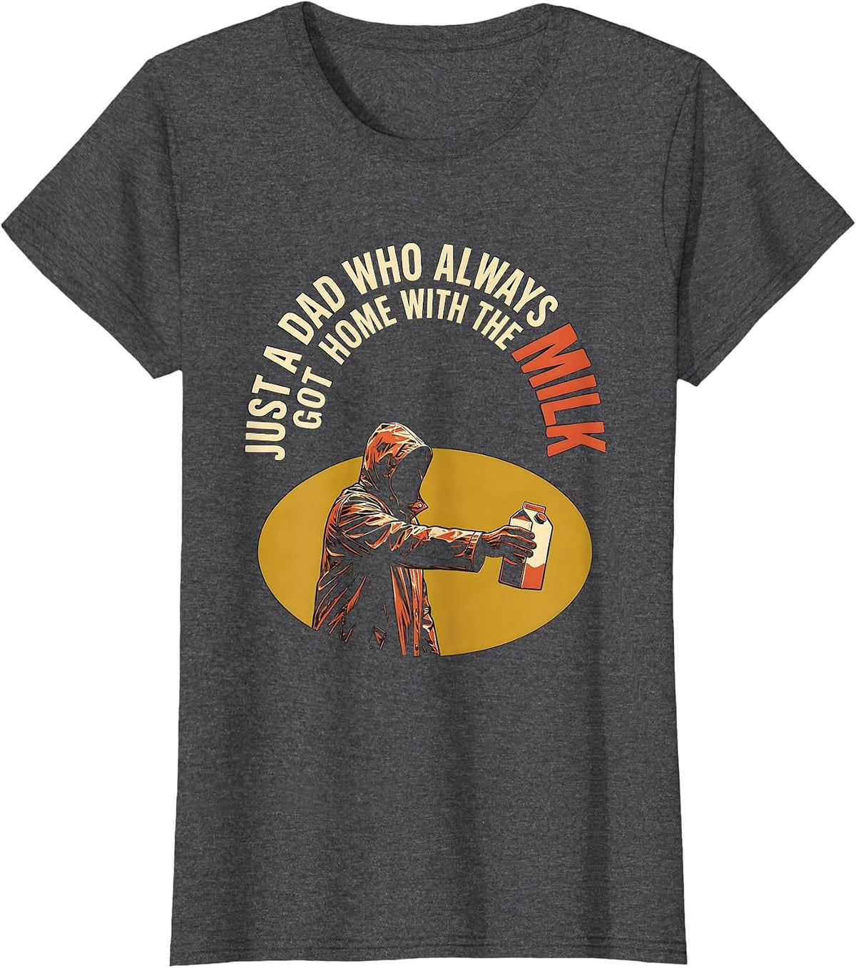 Women's Just A Dad Who Always Got Home With The Milk Funny T-Shirt - Dark Heather Grey