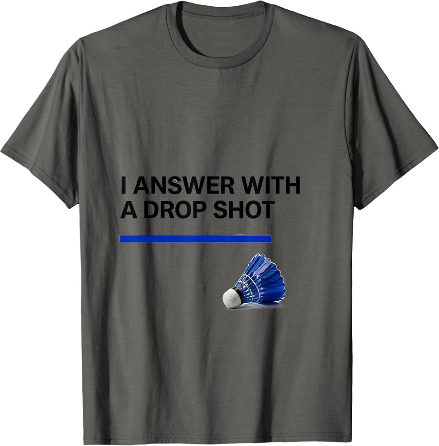 I Answer With A Drop Shot Funny Tennis Player Badminton T-Shirt - Asphalt Grey