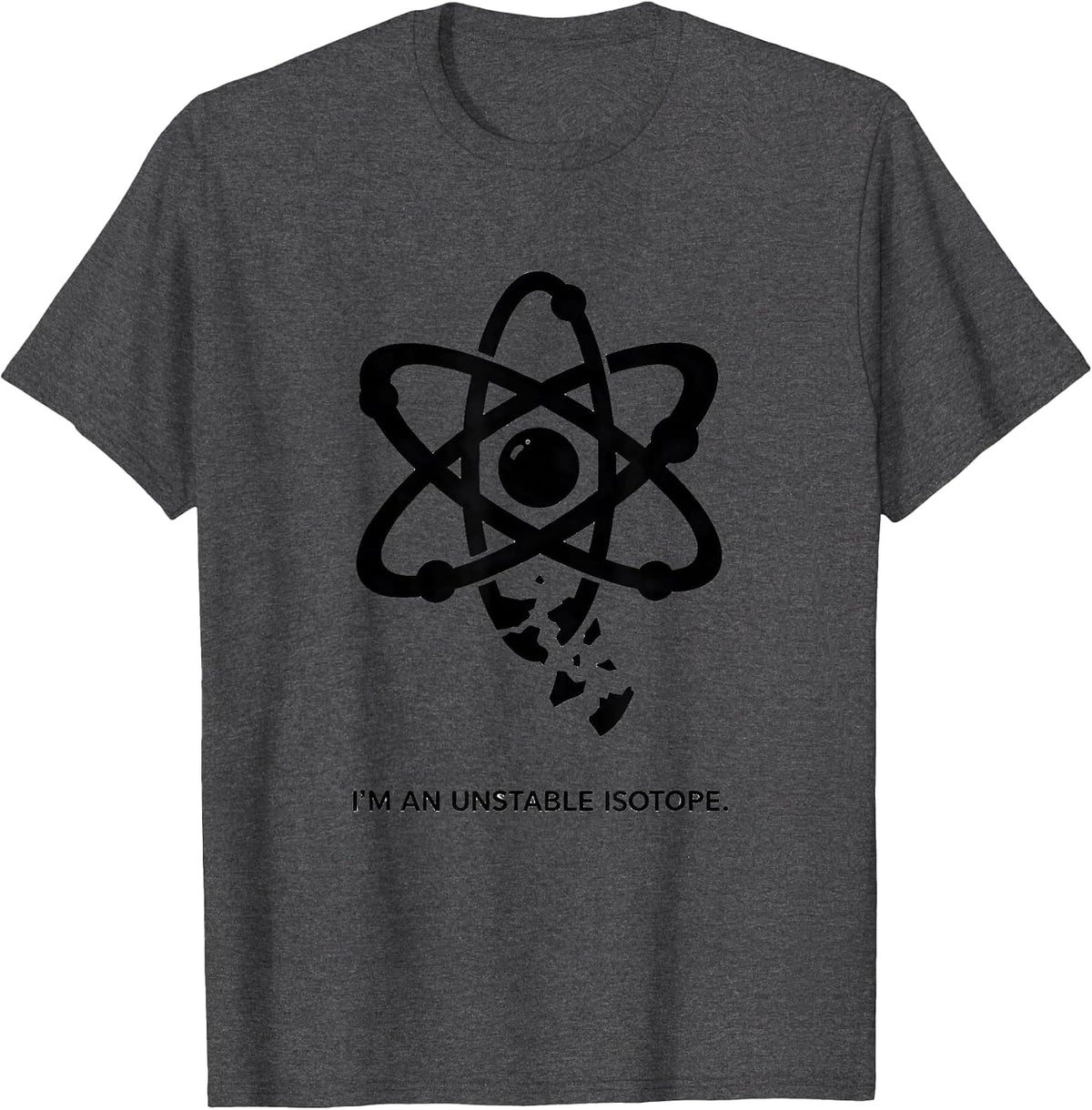 I'm An Unstable Isotope Funny Science Chemistry Nerd Gift T-Shirt - Dark Heather Grey