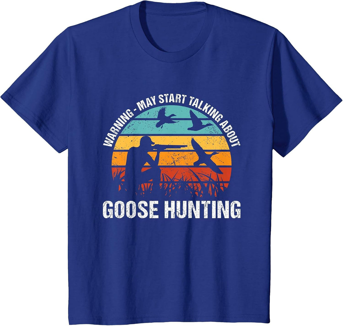 Geese Hunter Warning - May Start Talking About Goose Hunting T-Shirt - Royal Blue