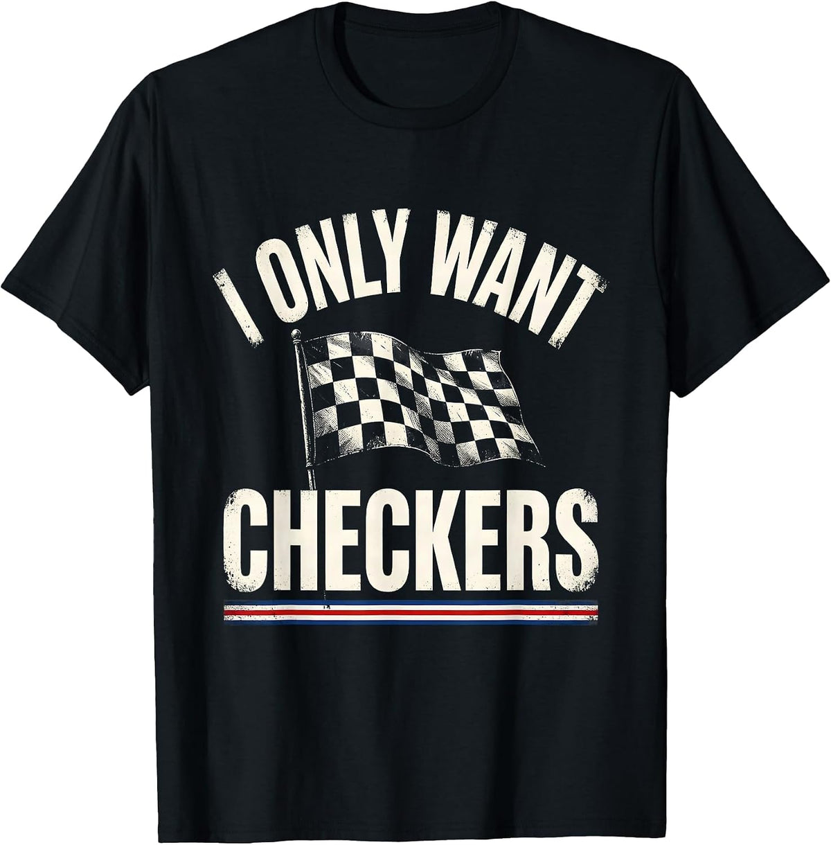 Men's I Only Want Checkers Patriotic Racing Flag Enthusiast Car T-Shirt - Black