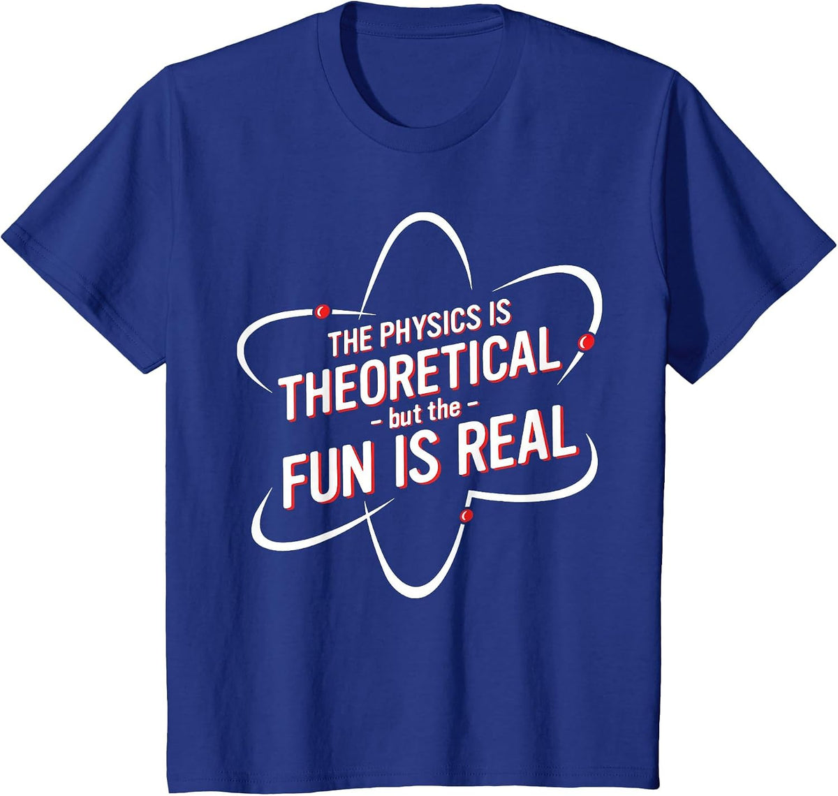 The Physics is Theoretical but the Fun is Real No Way T-Shirt - Royal Blue
