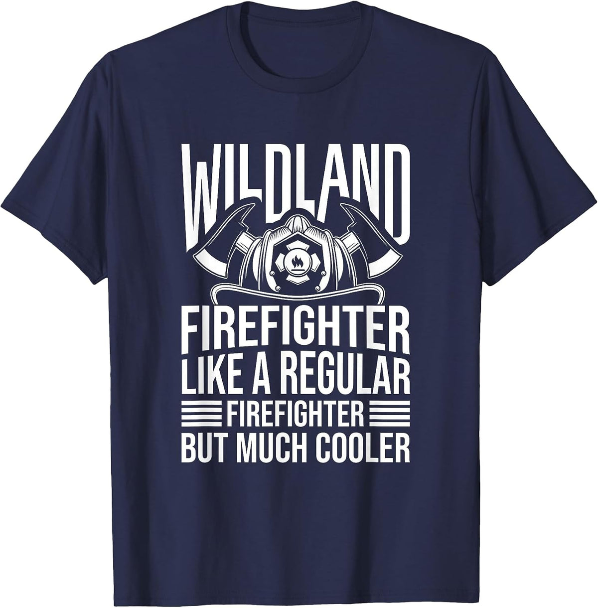 Like A Regular Firefighter But Much Cooler, Wildland Fireman T-Shirt - Navy Blue