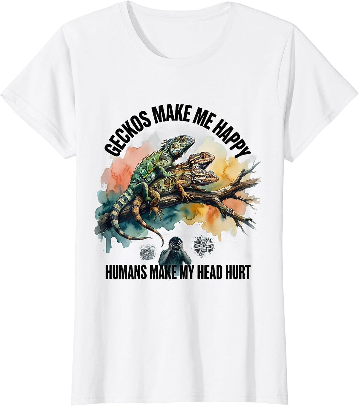 Geckos Make Me Happy Humans Make My Head Hurt Funny T-Shirt - White